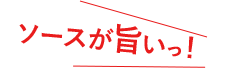 ソースが旨いっ！